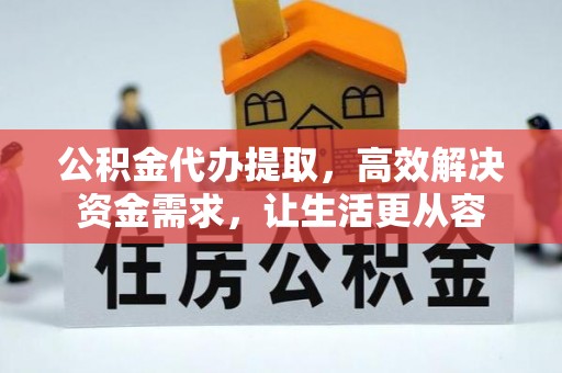板桥公积金代办提取，高效解决资金需求，让生活更从容