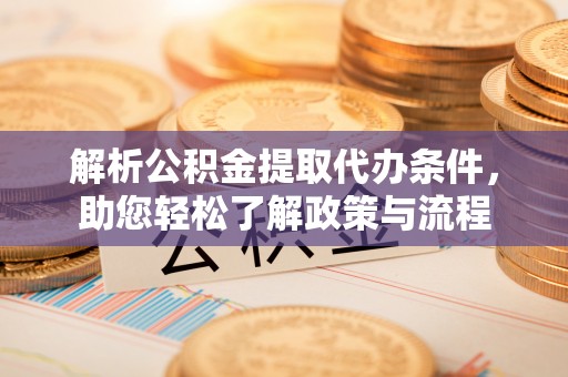 板桥解析公积金提取代办条件，助您轻松了解政策与流程