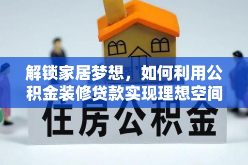 板桥解锁家居梦想，如何利用公积金装修贷款实现理想空间