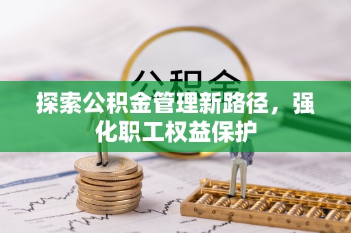 板桥探索公积金管理新路径，强化职工权益保护