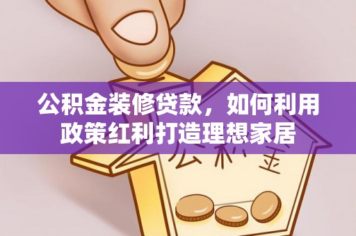 板桥公积金装修贷款，如何利用政策红利打造理想家居