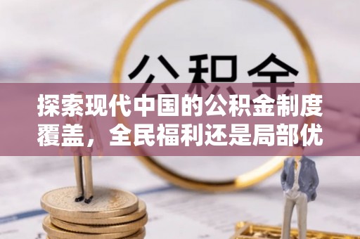 板桥探索现代中国的公积金制度覆盖，全民福利还是局部优势？