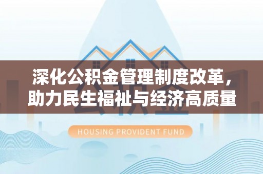 板桥深化公积金管理制度改革，助力民生福祉与经济高质量发展
