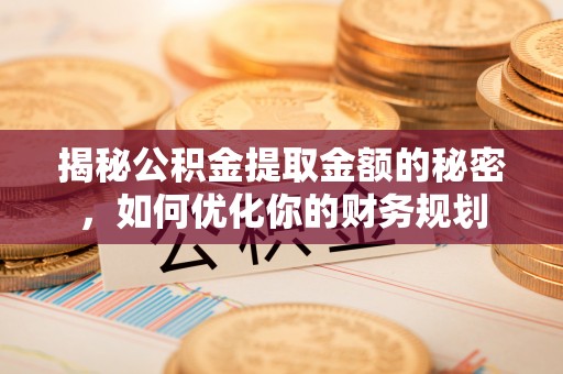 板桥揭秘公积金提取金额的秘密，如何优化你的财务规划