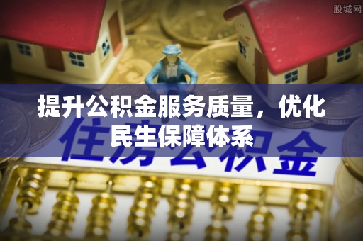 板桥提升公积金服务质量，优化民生保障体系