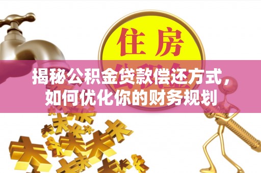 板桥揭秘公积金贷款偿还方式，如何优化你的财务规划