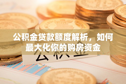板桥公积金贷款额度解析，如何最大化你的购房资金