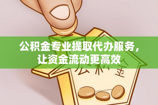 板桥公积金专业提取代办服务，让资金流动更高效