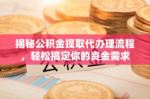 板桥揭秘公积金提取代办理流程，轻松搞定你的资金需求