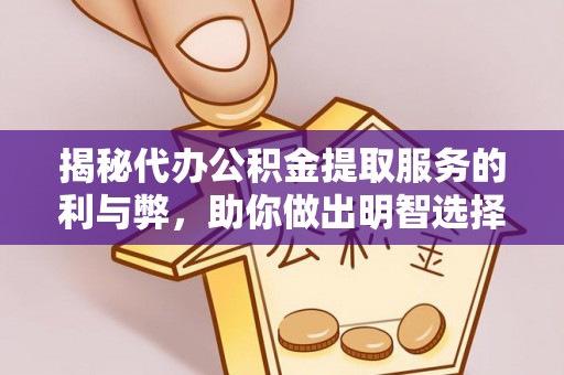 板桥揭秘代办公积金提取服务的利与弊，助你做出明智选择