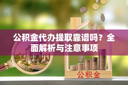 板桥公积金代办提取靠谱吗？全面解析与注意事项