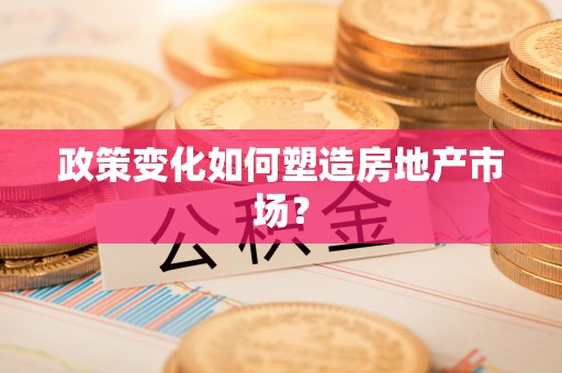 板桥政策变化如何塑造房地产市场？