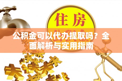 板桥公积金可以代办提取吗？全面解析与实用指南
