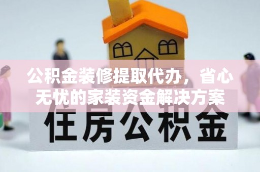 板桥公积金装修提取代办，省心无忧的家装资金解决方案