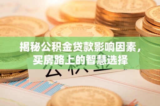 板桥揭秘公积金贷款影响因素，买房路上的智慧选择