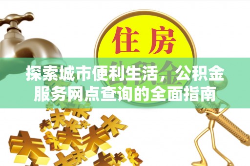 板桥探索城市便利生活，公积金服务网点查询的全面指南