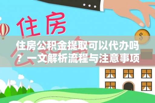 板桥住房公积金提取可以代办吗？一文解析流程与注意事项