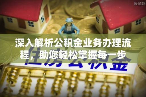 板桥深入解析公积金业务办理流程，助您轻松掌握每一步