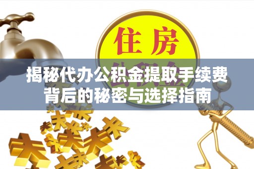 板桥揭秘代办公积金提取手续费背后的秘密与选择指南