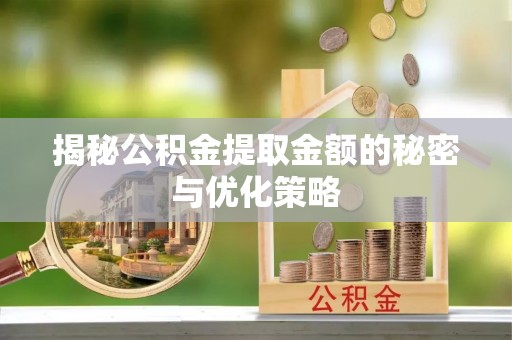 板桥揭秘公积金提取金额的秘密与优化策略