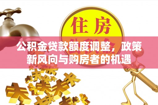 板桥公积金贷款额度调整，政策新风向与购房者的机遇