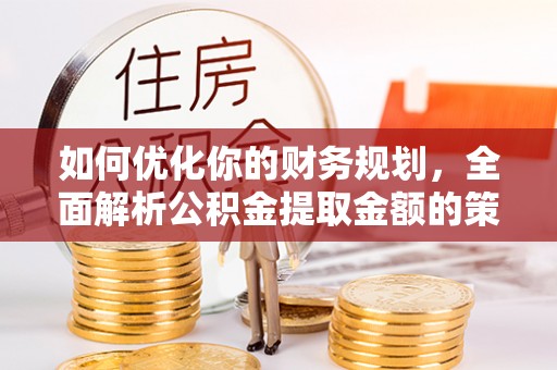 板桥如何优化你的财务规划，全面解析公积金提取金额的策略与技巧