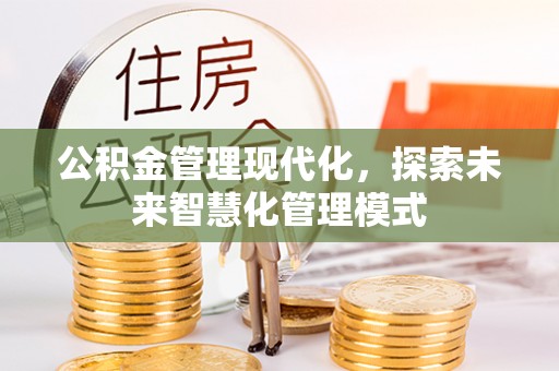 板桥公积金管理现代化，探索未来智慧化管理模式