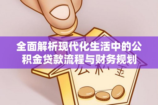 板桥全面解析现代化生活中的公积金贷款流程与财务规划