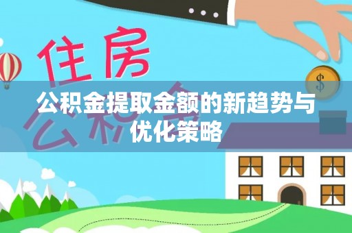 板桥公积金提取金额的新趋势与优化策略