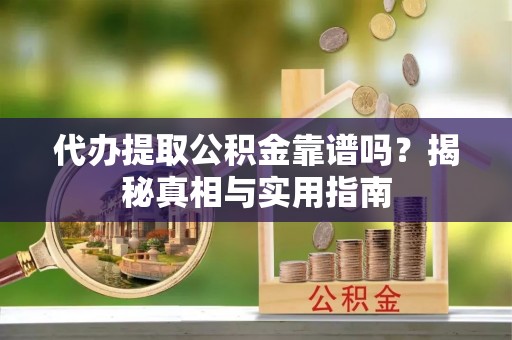 板桥代办提取公积金靠谱吗？揭秘真相与实用指南