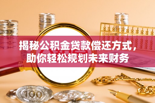 板桥揭秘公积金贷款偿还方式，助你轻松规划未来财务