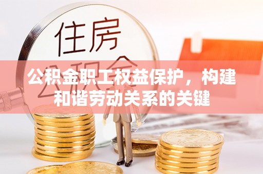 板桥公积金职工权益保护，构建和谐劳动关系的关键