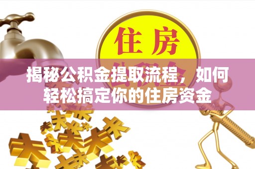 板桥揭秘公积金提取流程，如何轻松搞定你的住房资金
