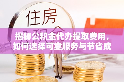 板桥揭秘公积金代办提取费用，如何选择可靠服务与节省成本