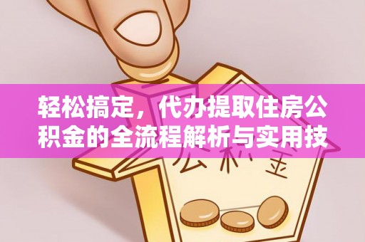 板桥轻松搞定，代办提取住房公积金的全流程解析与实用技巧