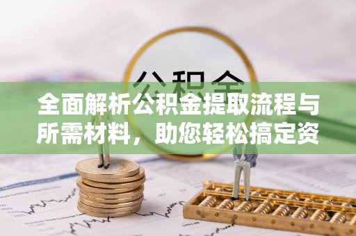 板桥全面解析公积金提取流程与所需材料，助您轻松搞定资金提取