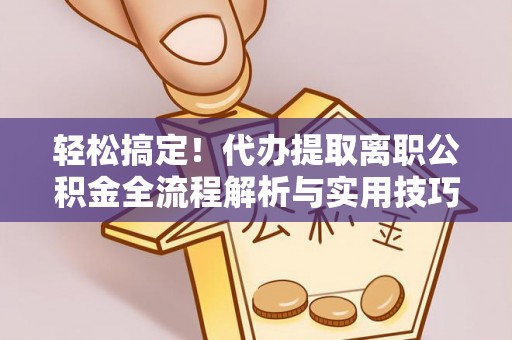 板桥轻松搞定！代办提取离职公积金全流程解析与实用技巧