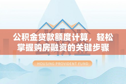 板桥公积金贷款额度计算，轻松掌握购房融资的关键步骤