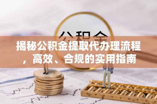 板桥揭秘公积金提取代办理流程，高效、合规的实用指南