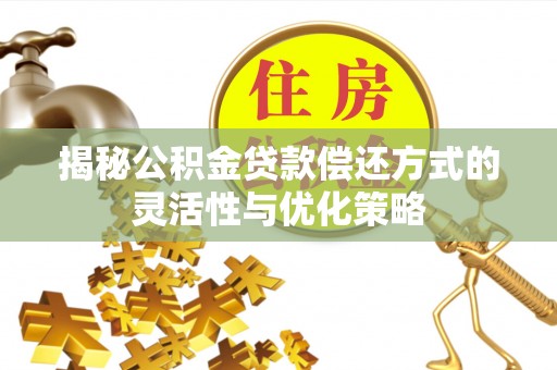 板桥揭秘公积金贷款偿还方式的灵活性与优化策略