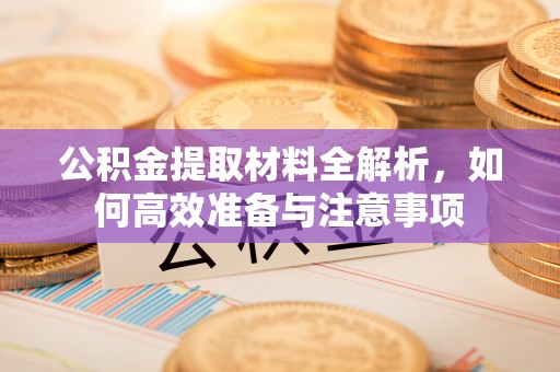 板桥公积金提取材料全解析，如何高效准备与注意事项