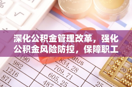 板桥深化公积金管理改革，强化公积金风险防控，保障职工权益