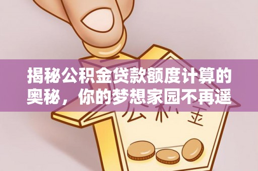 板桥揭秘公积金贷款额度计算的奥秘，你的梦想家园不再遥不可及