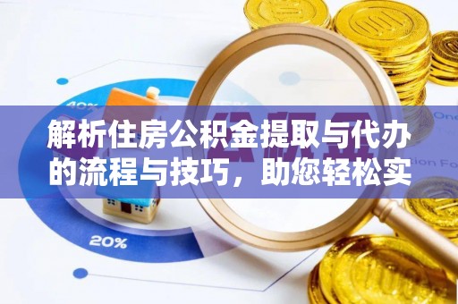 板桥解析住房公积金提取与代办的流程与技巧，助您轻松实现资金流动