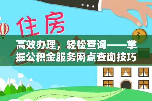 板桥高效办理，轻松查询——掌握公积金服务网点查询技巧
