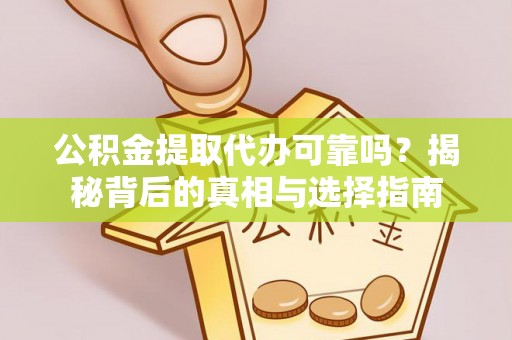 板桥公积金提取代办可靠吗？揭秘背后的真相与选择指南