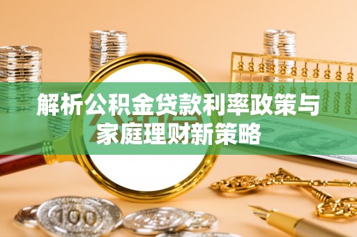 板桥解析公积金贷款利率政策与家庭理财新策略