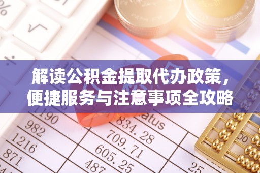 板桥解读公积金提取代办政策，便捷服务与注意事项全攻略