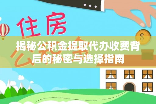 板桥揭秘公积金提取代办收费背后的秘密与选择指南