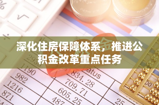 板桥深化住房保障体系，推进公积金改革重点任务